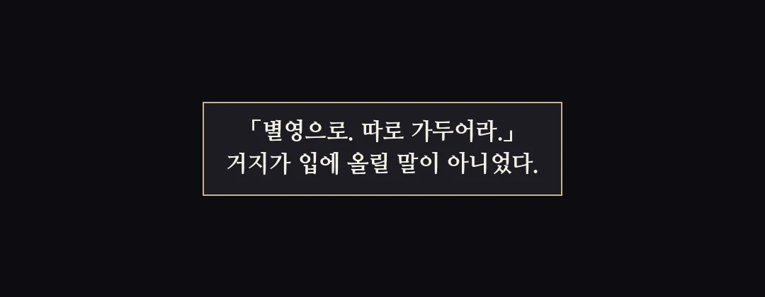 지난 이야기 — 별영으로, 따로 가두어라. 거지가 입에 올릴 말이 아니었다. — 「별영으로. 따로 가두어라.」 거지가 입에 올릴 말이 아니었다.