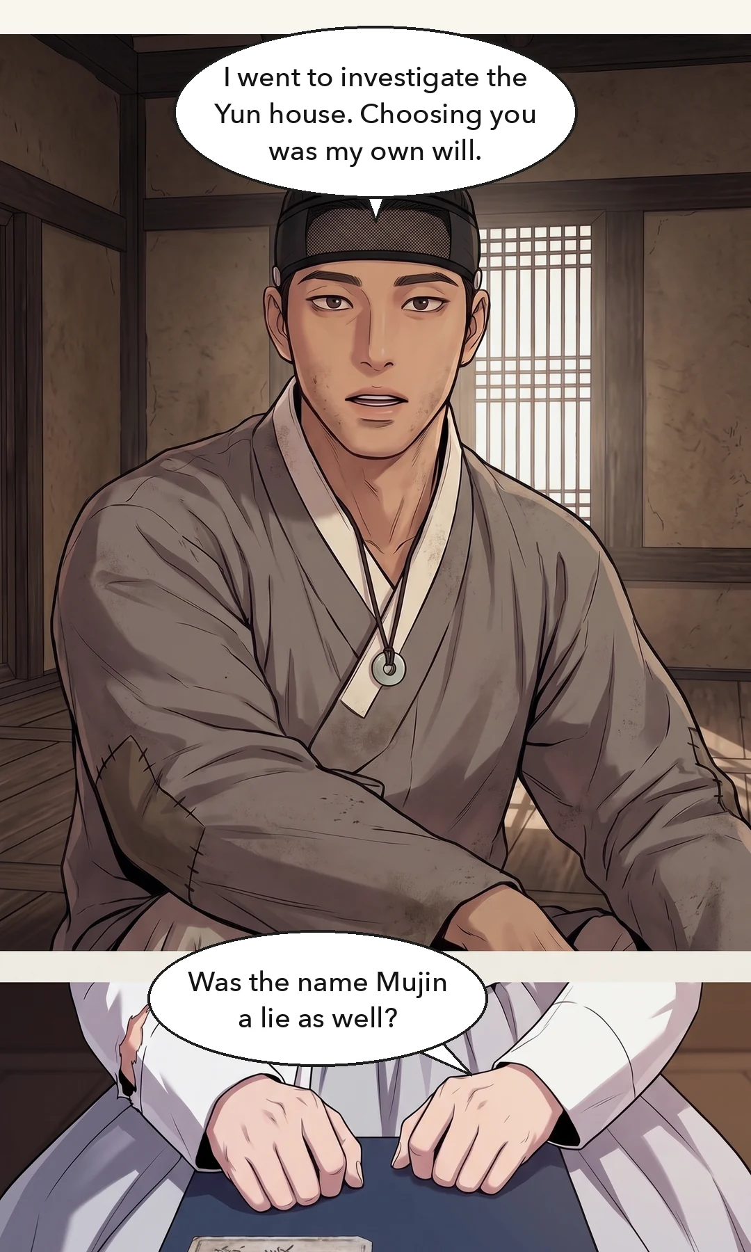 The door opens a hand's width, and Muyeong passes by outside, hauling a man he has caught (brown sleeve, seen from behind). / Yeonhwa recognizes the man's profile. When the door closes she looks at Yi Heon. A dry voice. — A Yun servant had followed them as far as the thatched house. "By any means" was still alive. Yeonhwa: "So you knew about my father's doing as well."