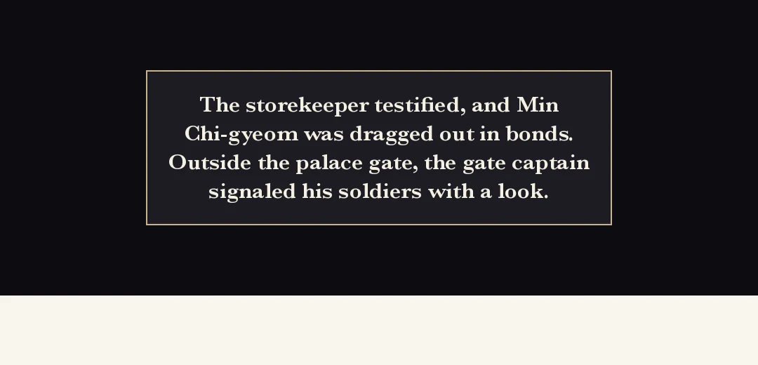 Recap (black band). — The storehouse keeper testified and Min Chi-gyeom was dragged out in bonds. Outside the palace gate, the gate captain signalled his soldiers.
