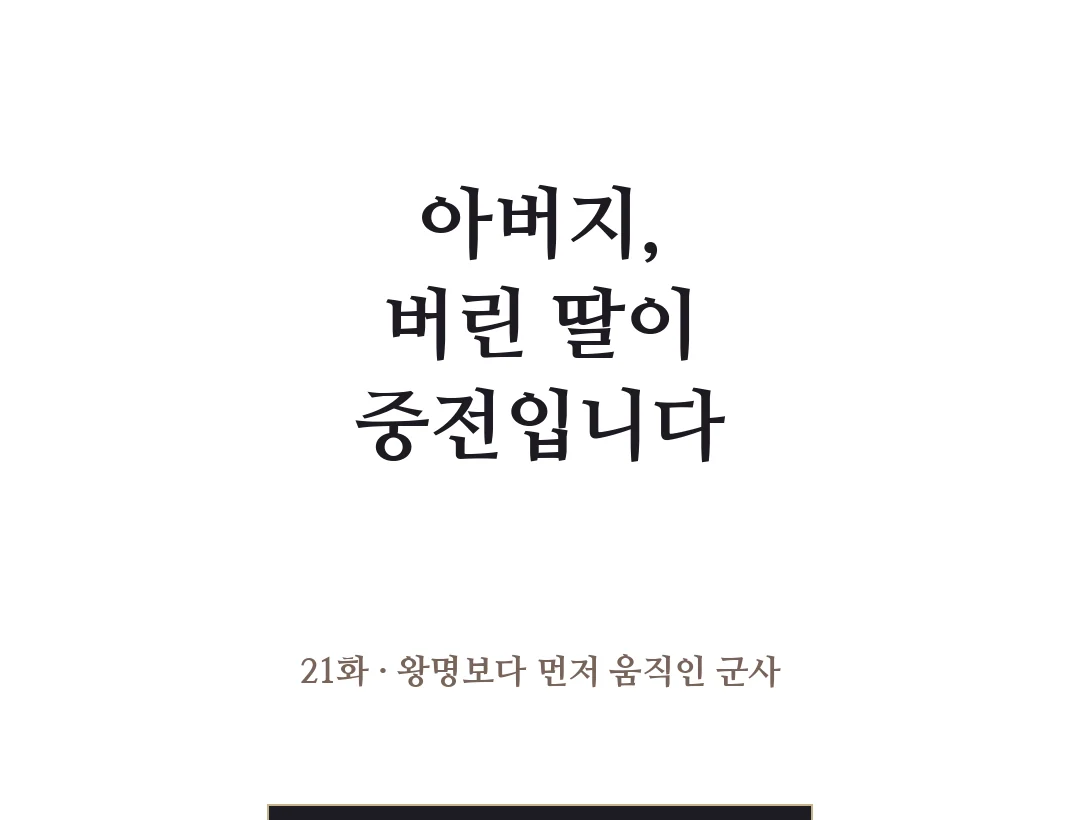 제목 — 아버지, 버린 딸이 중전입니다 21화 왕명보다 먼저 움직인 군사. — 아버지, 버린 딸이 중전입니다 21화 · 왕명보다 먼저 움직인 군사