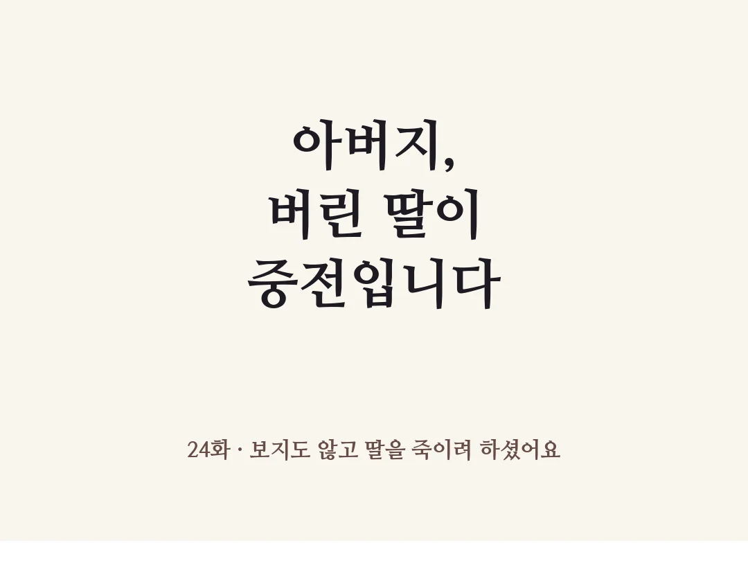 24화 제목. — 아버지, 버린 딸이 중전입니다 24화 · 보지도 않고 딸을 죽이려 하셨어요